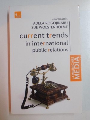 CURRENT TRENDS IN INTERNATIONAL PUBLIC RELATIONS de ADELA ROGOJINARU , SUE WOLSTENHOLME , 2009 foto