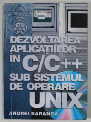 DEZVOLTAREA APLICATIILOR IN C/C ++ SUB SISTEMUL DE OPERARE UNIX de ANDREI BARANGA , 2004 foto