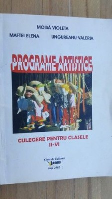 Programe artistice. Culegere pentru clasele 2-4- Moisa Violeta, Maftei Elena, Ungureanu Valeria foto