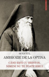 C&acirc;nd ești cu Hristos, nimeni nu te poate birui - Paperback brosat - Sf&acirc;ntul Ambrozie De La Optina - Sophia