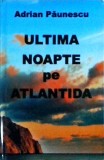 Adrian Paunescu - Ultima noapte pe Atlantida - Poezie, Semne, Coperta Cartonata, Stare Buna, Romana