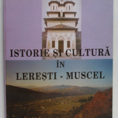 ISTORIE SI CULTURA IN LERESTI - MUSCEL de RODICA OANA si ION OANA , 2004, DEDICATIE *