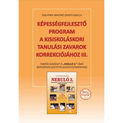 K&amp;eacute;pess&amp;eacute;gfejlesztő program a kisiskol&amp;aacute;skori tanul&amp;aacute;si zavarok korrekci&amp;oacute;j&amp;aacute;hoz III. - Tan&amp;iacute;t&amp;oacute;i seg&amp;eacute;dlet a Nebul&amp;oacute; 3. c&amp;iacute;mű k&amp;eacute;pess&amp;eacute;gfejlesztő feladatgyűjtem&amp;eacute;n foto
