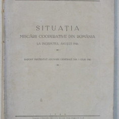 SITUATIA MISCARII COOPERATIVE DIN ROMANIA LA INCEPUTUL ANULUI 1946 , RAPORT PREZENTAT ADUNARII GENERALE , APARUT 1946