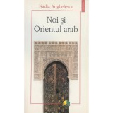 Nadia Anghelescu - Noi si Orientul Arab (Editia: 2016)
