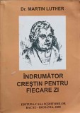 Indrumator Crestin Zilnic - Dr. Martin Luther - Casa Scriitorilor, 2005, Romana, 396 pagini