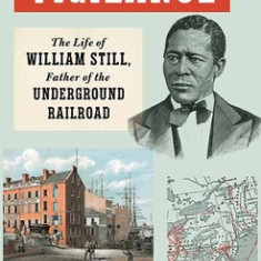 Vigilance: The Life of William Still, Father of the Underground Railroad