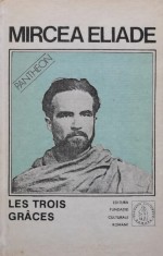 Proza fantastica. Volumul 4: Les Trois Graces - 1992 - Mircea Eliade (BE198)