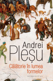 Cumpara ieftin Calatorie In Lumea Formelor, Andrei Plesu - Editura Humanitas