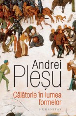 Calatorie In Lumea Formelor, Andrei Plesu - Editura Humanitas foto