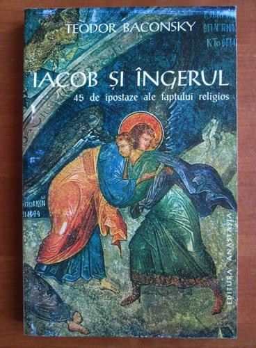 Teodor Baconsky - Iacob si ingerul. 45 de ipostaze ale faptului religios