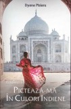 Picteaza-ma in Culori Indiene Vol. 1 - Dyana Pisalru - Roman, Beletristica, Editura Stylished, 2019, 556 Pagini, Paperback