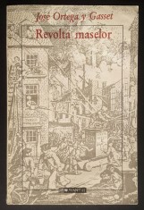 rara REVOLTA MASELOR Jose Ortega y Gasset. 247pag 1994 HUMANITAS Prima traducere in Limba Romana Filosofie Societate Sociologie Fenomene Sociale Eseu