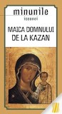 Cumpara ieftin Carte Minunile Icoanei Maica Domnului de la Kazan - Sophia, Autor Sophia, 2013, Brosata, 112 Pagini, Romana, 110 x 200 mm