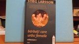 STIEG LARSSON -BARBATI CARE URASC FEMEILE -ROMAN POLITIST ,VEZI EXPLICATII: