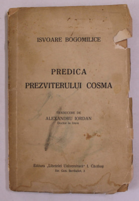 PREDICA PREZVITERULUI COSMA . IZVOARE BOGOMILICE , traducere de ALEXANDRU IORDAN , EDITIE INTERBELICA , LIPSA PAGINA DE TITLU * foto