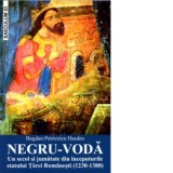 Negru-Voda. Un secol si jumatate din inceputurile statului Tarei Romanesti (1230-1380) - Bogdan Petriceicu Hasdeu