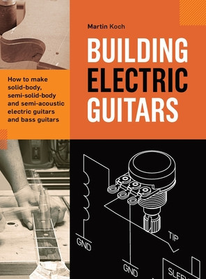 Building Electric Guitars: How to make solid-body, semi-solid-body and semi-acoustic electric guitars and bass guitars foto