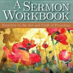 A Sermon Workbook: Exercises in the Art and Craft of Preaching