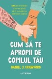 Cumpara ieftin Cum sa te apropii de copilul tau/Daniel J. Crawford
