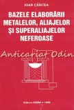 Cumpara ieftin Bazele Elaborarii Metalelor, Aliajelor Si Superaliajelor Neferoase - Ioan Carcea