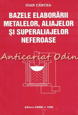 Bazele Elaborarii Metalelor, Aliajelor Si Superaliajelor Neferoase - Ioan Carcea foto