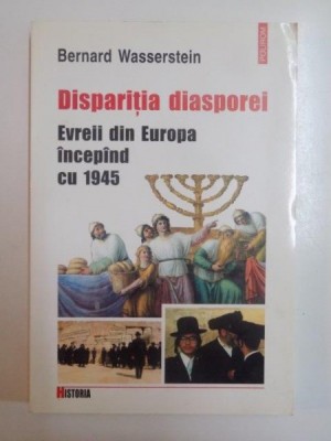 DISPARITIA DIASPOREI . EVREII DIN EUROPA INCEPAND CU 1945 de BERNARD WASSERSTEIN , 2000, foto