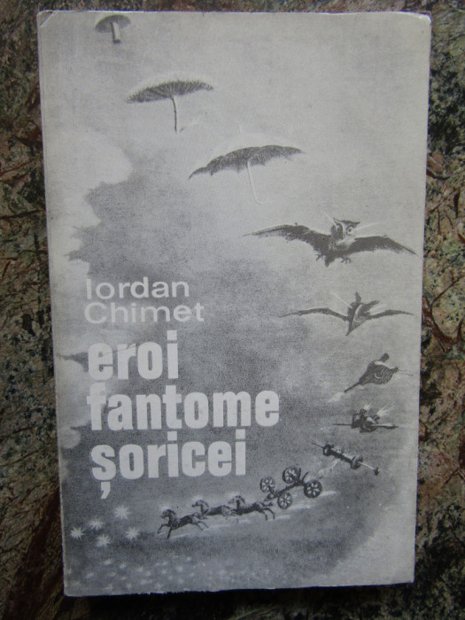 Iordan Chimet &ndash; Eroi fantome soricei ( prima editie )