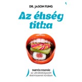 Az &eacute;hs&eacute;g titka - Tart&oacute;s fogy&aacute;s az ultrafeldolgozott &eacute;lelmiszerek kor&aacute;ban - Dr. Jason Fung