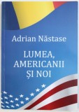 LUMEA , AMERICANII SI NOI de ADRIAN NASTASE , 2012