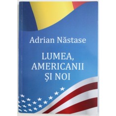 LUMEA , AMERICANII SI NOI de ADRIAN NASTASE , 2012