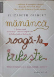 MANANCA, ROAGA-TE, IUBESTE-ELIZABETH GILBERT