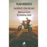 Jucatorii zilei de ieri. Motociclisti in lumina lunii - Vlad Herescu