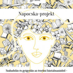 Napocska-projekt - Szabadulás és gyógyulás az érzelmi bántalmazásból - Gyakorlati útmutató - dr. Szántó Szilvia