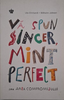 Va spun sincer, mint perfect sau Arta compromisului - Ute Ehrhardt, Wilhelm Johnen foto