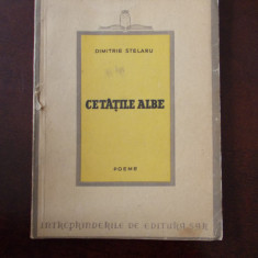DIMITRIE STELARU - CETATILE ALBE ( POEME ) - EDITIE I- BUCURESTI - 1946, r2d