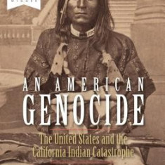 An American Genocide: The United States and the California Indian Catastrophe, 1846-1873