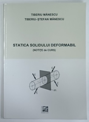 STATICA SOLIDULUI DEFORMABIL ( NOTITE DE CURS ) de TIBERIU MANESCU si TIBERIU - STEFAN MANESCU , ANII &amp;#039;2000 foto