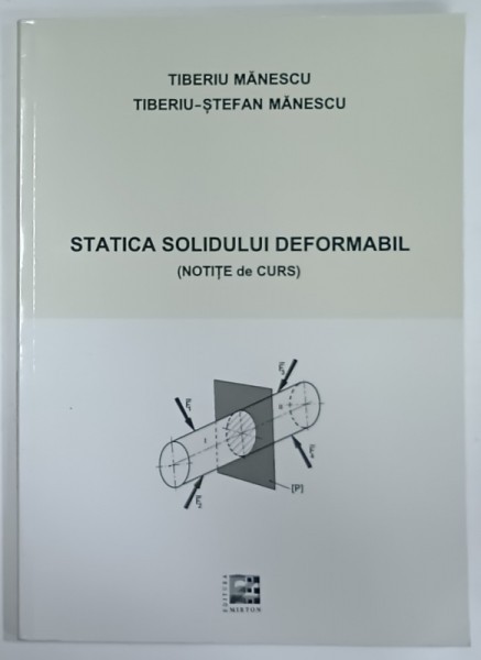 STATICA SOLIDULUI DEFORMABIL ( NOTITE DE CURS ) de TIBERIU MANESCU si TIBERIU - STEFAN MANESCU , ANII &#039;2000