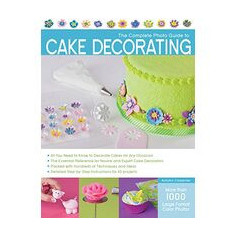 The Complete Photo Guide To Cake Decorating