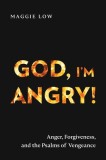 God, I&#039;m Angry!: Anger, Forgiveness, and the Psalms of Vengeance