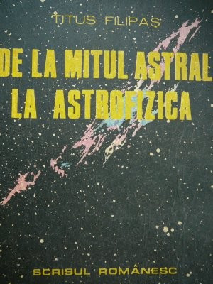 De la mitul astral la astrofizica - Titus Filipas foto