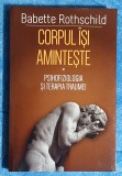 Corpul isi aminteste Psihofiziologia si terapia traumei - Babette Rothschild