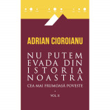 Nu putem evada. Cea mai frumoasa poveste vol II - Adrian Cioroianu