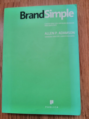 Brand Simple. Cum reusesc cele mai bune branduri prin simplitate - A. P. Adamson foto