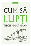 Cum să lupți (Vol. 6) - Paperback brosat - Thich Nhat Hanh - Litera