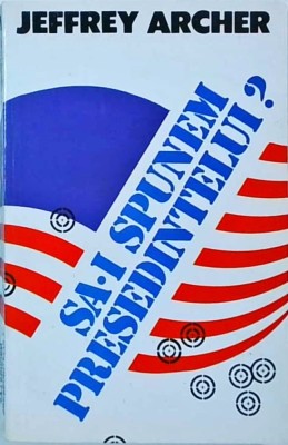 Jeffrey Archer - Sa-i spunem Presedintelui? foto