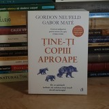 GORDON NEUFELD - TINE-TI COPIII APROAPE , ED. A III-A , ADAUGITA , 2024 *