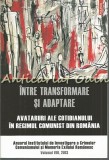 Cumpara ieftin Intre Transformare Si Adaptare - Avataruri Ale Cotidianului In Regimul Comunist