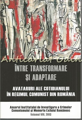 Intre Transformare Si Adaptare - Avataruri Ale Cotidianului In Regimul Comunist foto